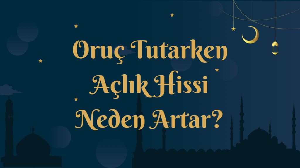Oruç Tutarken Açlık Hissi Neden Artar
