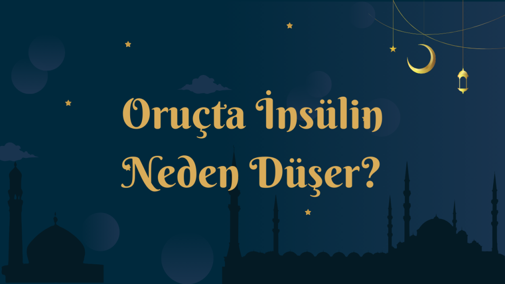 Oruçta İnsülin Neden Düşer